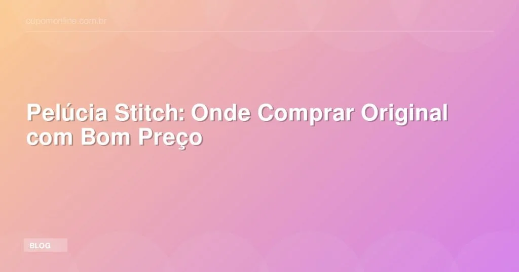 Pelúcia Stitch: Onde Comprar Original com Bom Preço