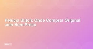 Pelúcia Stitch: Onde Comprar Original com Bom Preço