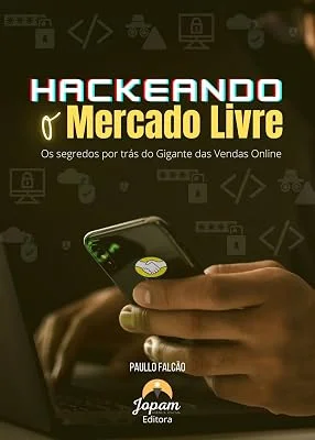 Hackeando o Mercado Livre: Os Segredos do Mercado Livre - O gigante das vendas online
