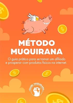 Método Muquirana: O Guia Prático Para se Tornar um Afiliado e Prosperar com Produtos Físicos na Internet