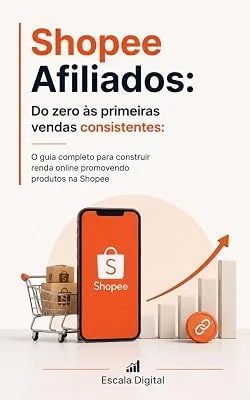 Shopee Afiliados: Do zero às primeiras vendas consistentes: O guia completo para construir renda online promovendo produto...