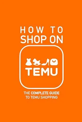 How to Shop on TEMU: The Complete Guide to Temu Shopping - Everything You Need to Know about Buying, Saving Money, Avoidin...