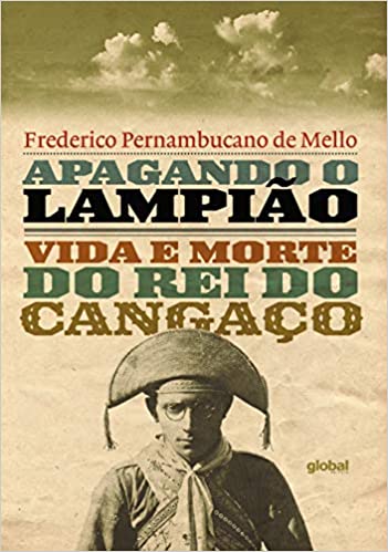 Apagando o Lampião: Vida e morte do rei do Cangaço (Português) Capa comum – 5 dezembro 2018