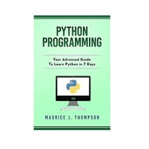 Python Programming: Your Advanced Guide To Learn Python in 7 Days: ( python guide , learning python , python programming projects , python tricks , python 3 ) (English Edition) eBook Kindle