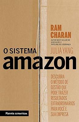 O sistema Amazon: Descubra o método de gestão que pode trazer resultados extraordinários para você e sua empresa